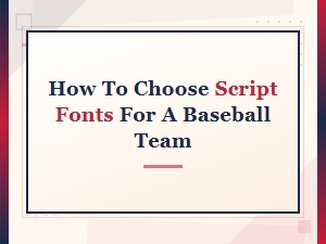 How to Choose the Best Script Fonts for Your Baseball Team